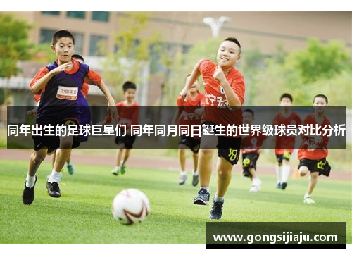 同年出生的足球巨星们 同年同月同日誕生的世界级球员对比分析