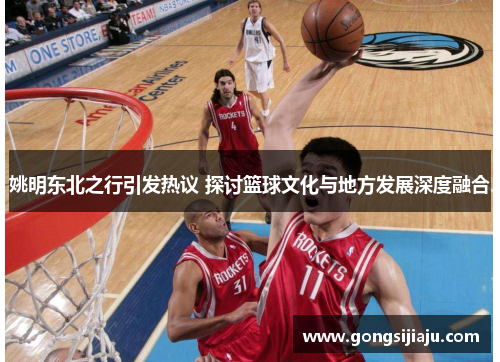 姚明东北之行引发热议 探讨篮球文化与地方发展深度融合