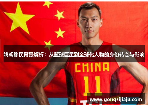 姚明移民背景解析：从篮球巨星到全球化人物的身份转变与影响