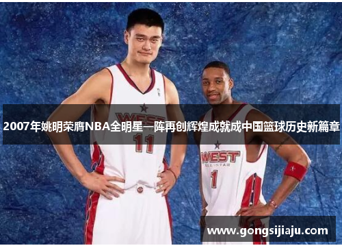 2007年姚明荣膺NBA全明星一阵再创辉煌成就成中国篮球历史新篇章