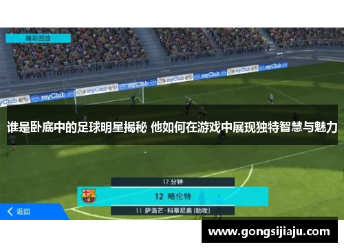 谁是卧底中的足球明星揭秘 他如何在游戏中展现独特智慧与魅力
