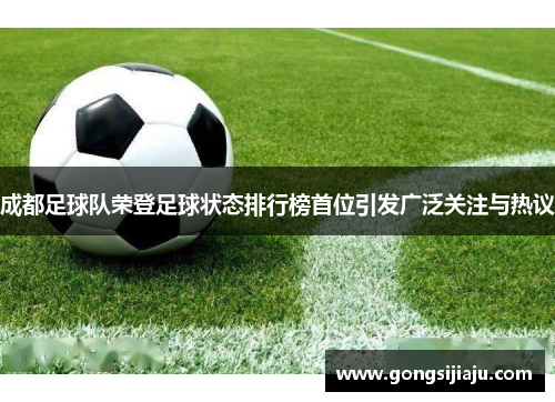 成都足球队荣登足球状态排行榜首位引发广泛关注与热议
