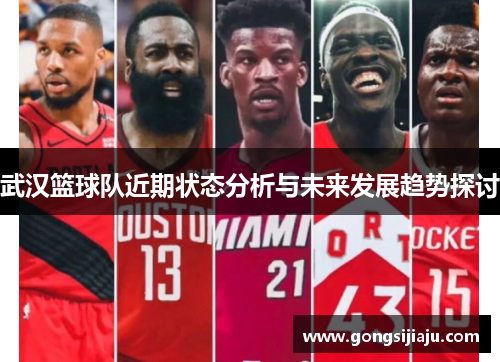 武汉篮球队近期状态分析与未来发展趋势探讨