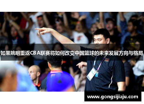 如果姚明重返CBA联赛将如何改变中国篮球的未来发展方向与格局