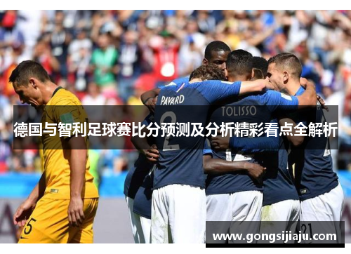 德国与智利足球赛比分预测及分析精彩看点全解析