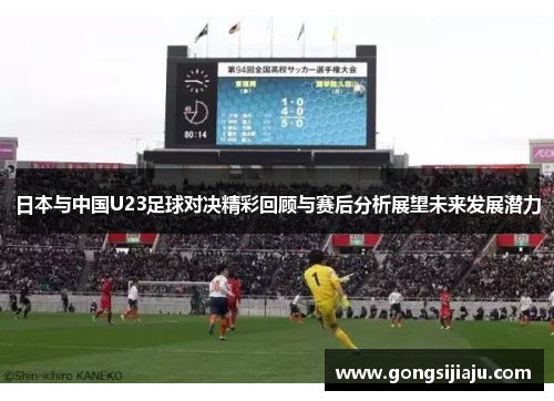 日本与中国U23足球对决精彩回顾与赛后分析展望未来发展潜力