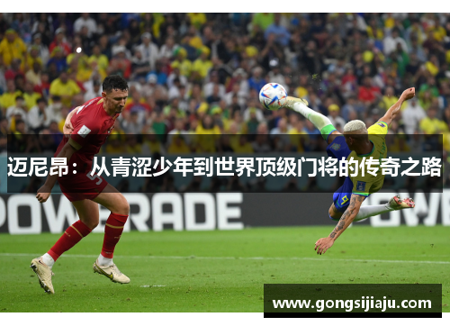 迈尼昂：从青涩少年到世界顶级门将的传奇之路